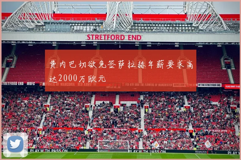 费内巴切欲免签萨拉赫年薪要求高达2000万欧元